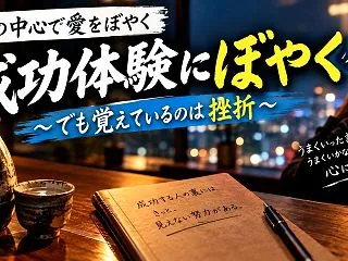 世界の中心で愛をぼやく｜成功体験にぼやく…