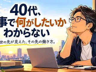 40代で仕事の何がしたいかわからない｜出…