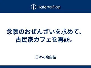 念願のおぜんざいを求めて、古民家カフェを…