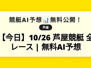 【今日】10/26 芦屋競艇 全レース …