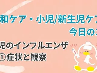 小児のインフルエンザ①症状と観察ポイント…