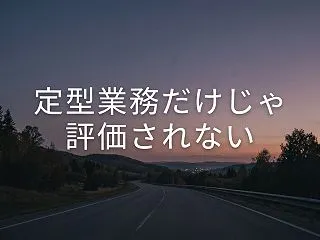 定型業務だけじゃ評価されない？組織に未来…
