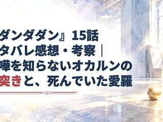 『ダンダダン』15話ネタバレ感想・考察｜…