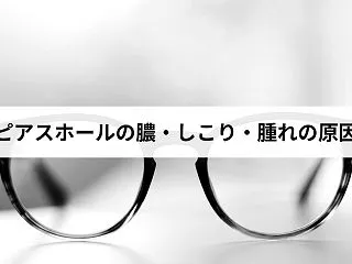ピアスホールの膿・しこり・腫れの原因は？…