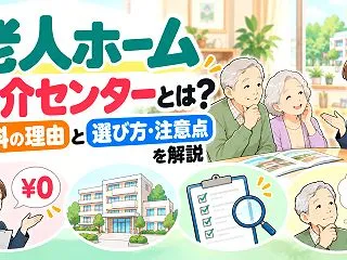 老人ホーム紹介センターとは？無料の理由と…