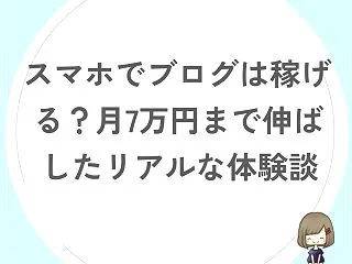 スマホでブログは稼げる？月7万円まで伸ば…