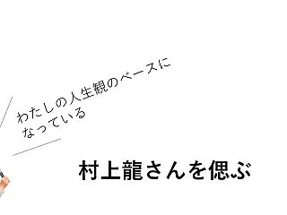 村上龍さんを偲ぶ【わたしの人生観のベース…
