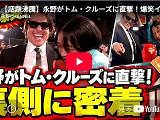【話題沸騰】永野がトム・クルーズに直撃！