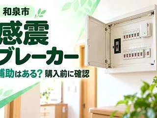 【和泉市】感震ブレーカーの補助を調べるな…
