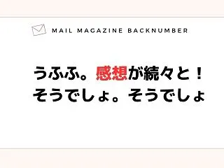 うふふ。感想が続々と！そうでしょ。そうで…