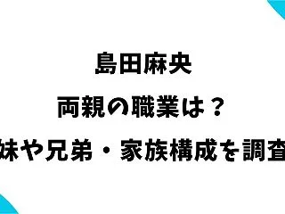 島田麻央の両親の職業は？妹や兄弟・家族構…