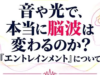 ＜連載３回目＞音や光で、本当に脳波は変わ…