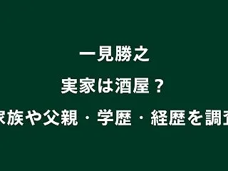 一見勝之の実家は酒屋？家族や父親・学歴と…