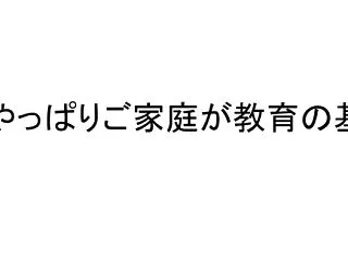 やっぱりご家庭が教育の基