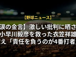 【涙の金言】激しい批判に晒された小早川毅…